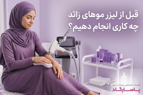 قبل از لیزر موهای زائد چه کاری انجام دهیم؟